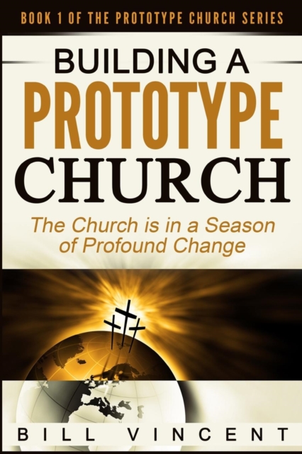 Building a Prototype Church : The Church Is in a Season of Profound of Change, Paperback / softback Book