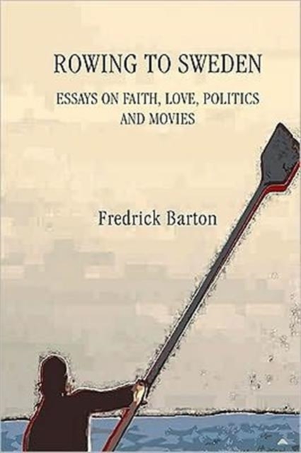 Rowing to Sweden : Essays on Faith, Love, Politics and Movies, Paperback / softback Book