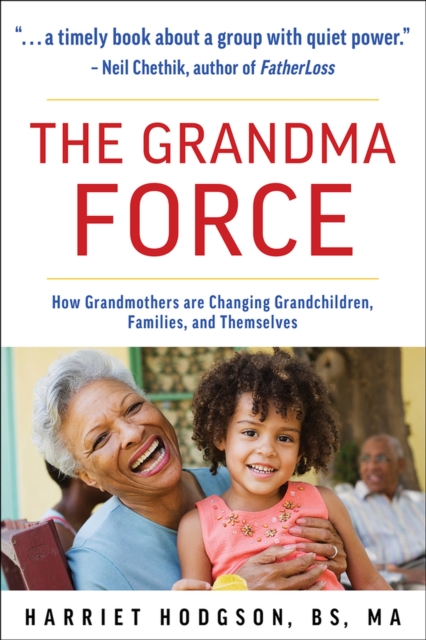 The Grandma Force : How Grandmothers are Changing Grandchildren, Families, and Themselves, Paperback / softback Book