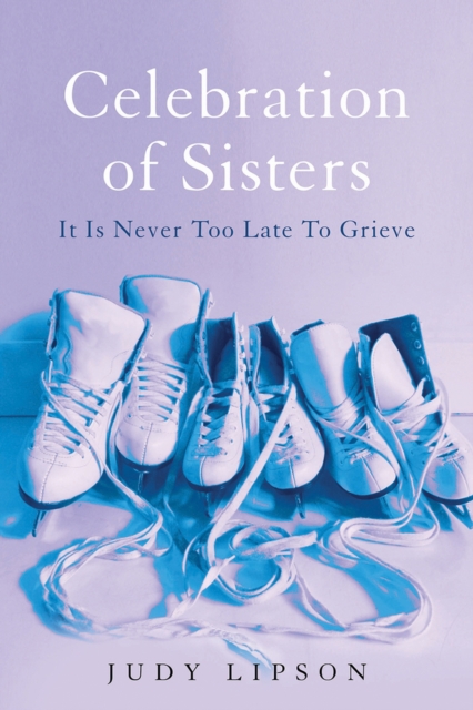 Celebration of Sisters : It Is Never Too Late To Grieve, Paperback / softback Book