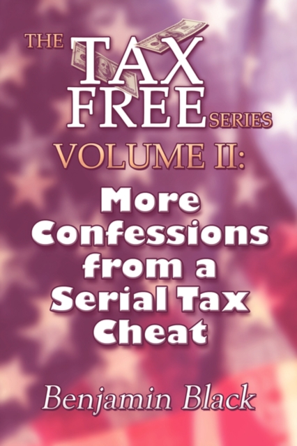 More Confessions from a Serial Tax Cheat : The Tax Free Series Volume II:, Paperback / softback Book