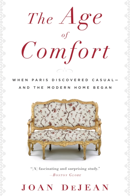 The Age of Comfort : When Paris Discovered Casual--and the Modern Home Began, EPUB eBook
