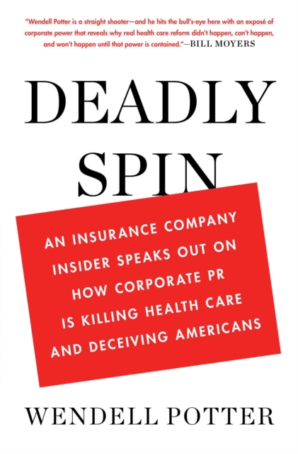 Deadly Spin : An Insurance Company Insider Speaks out on How Corporate Pr is Killing Health Care and Deceiving Americans, EPUB eBook