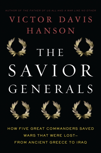 The Savior Generals : How Five Great Commanders Saved Wars That Were Lost - From Ancient Greece to Iraq, EPUB eBook