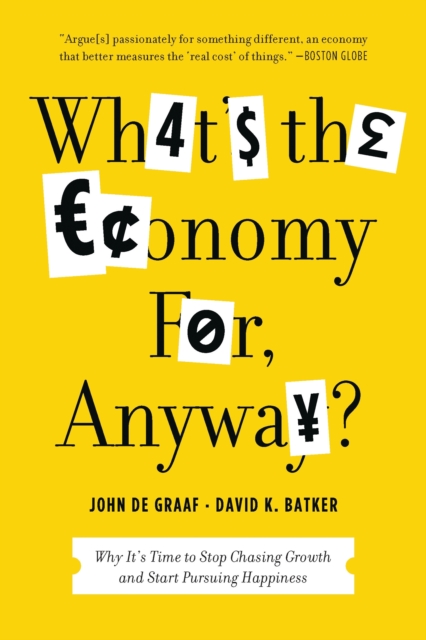 What's the Economy For, Anyway? : Why It's Time to Stop Chasing Growth and Start Pursuing Happiness, EPUB eBook