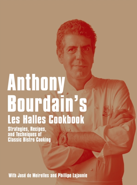 Anthony Bourdain's Les Halles Cookbook : Strategies, Recipes, and Techniques of Classic Bistro Cooking, EPUB eBook