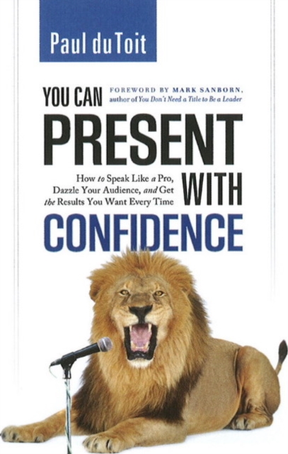 You Can Present with Confidence : How to Speak Like a Pro, Dazzle Your Audience & Get the Results You Want Every Time, Hardback Book