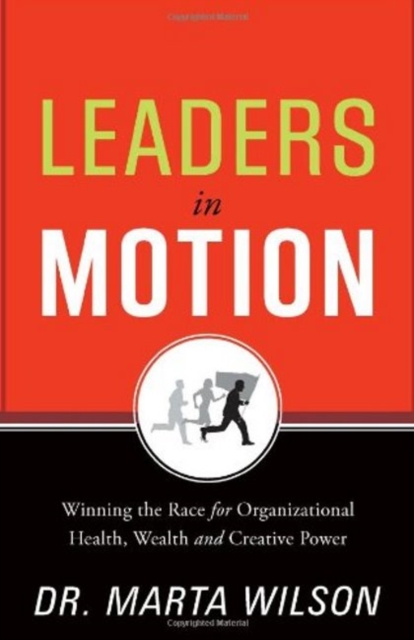 Leaders in Motion : Winning the Race for Organizational Health, Wealth, and Creative Power, Hardback Book
