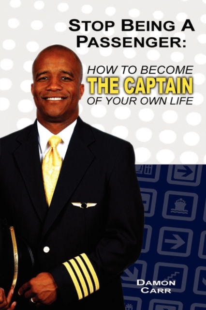 Stop Being a Passenger : How to Become the Captain of Your Own Life, Paperback / softback Book