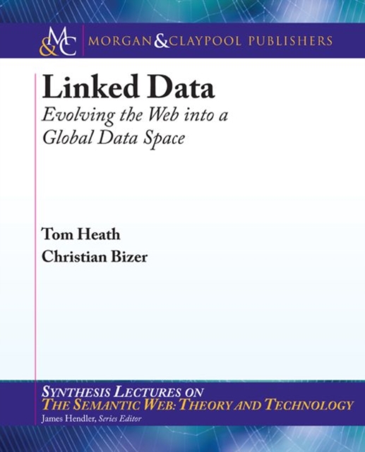 Linked Data : Evolving the Web into a Global Data Space, Paperback / softback Book