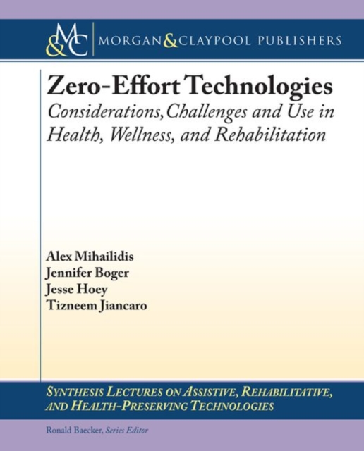 Zero Effort Technologies : Considerations, Challenges, and Use in Health, Wellness, and Rehabilitation, Paperback / softback Book