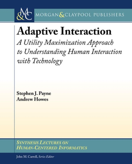 Adaptive Interaction : A Utility Maximization Approach to Understanding Human Interaction with Technology, Paperback / softback Book