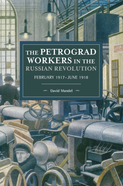 The Petrograd Workers The Russian Revolution : February 1917-June 1918, Paperback / softback Book