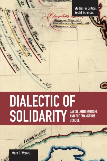 Dialectic Of Solidarity: Labor, Antisemitism, And The Frankfurt School : Studies in Critical Social Sciences, Volume 11, Paperback / softback Book