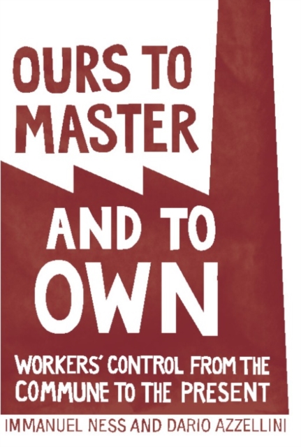 Ours To Master And To Own : Worker's Control from the Commune to the Present, Paperback / softback Book