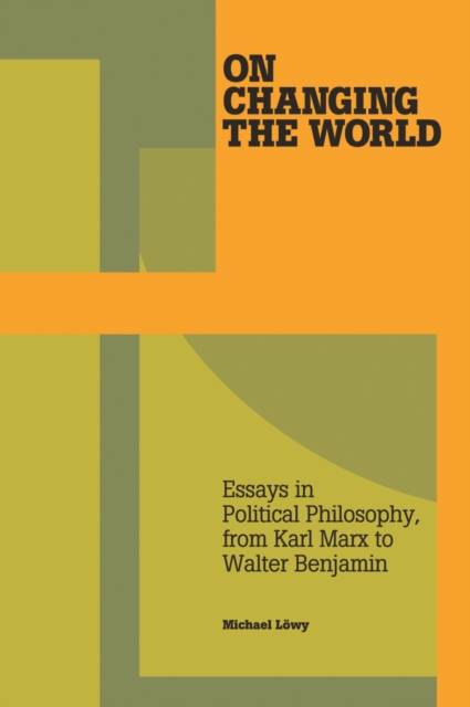 On Changing The World : Essays in Political Philosophy, from Karl Marx to Walter Benjamin, Paperback / softback Book