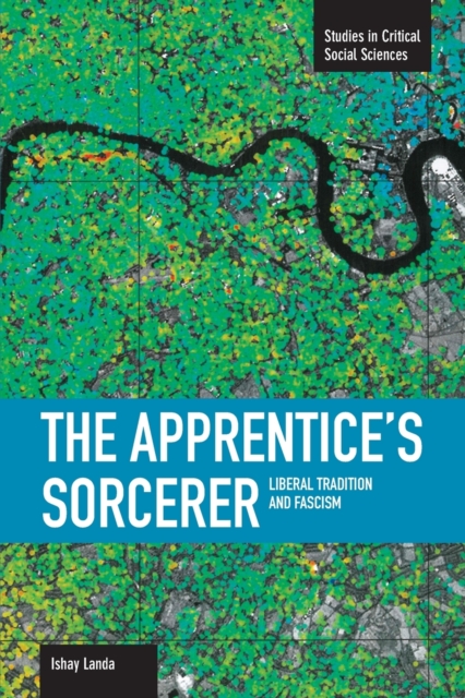 Apprentice's Sorcerer, The: Liberal Tradition And Fascism : Studies in Critical Social Sciences, Volume 18, Paperback / softback Book