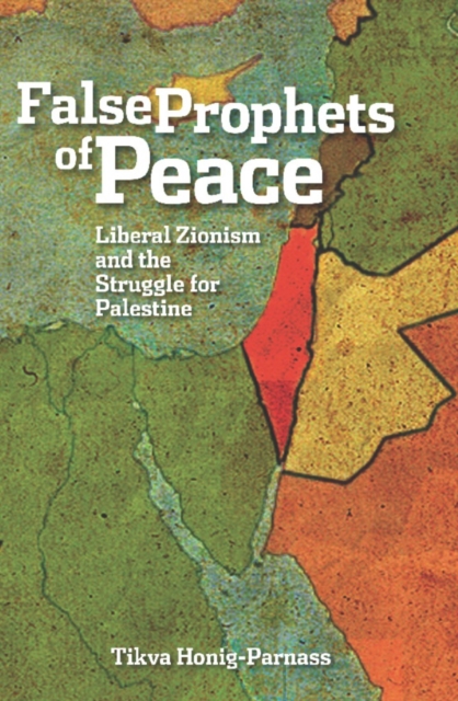 The False Prophets of Peace : Liberal Zionism and the Struggle for Palestine, EPUB eBook