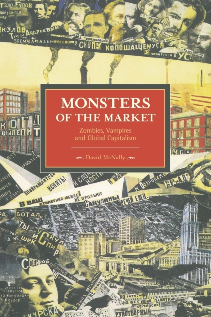 Monsters Of The Market: Zombies, Vampires And Global Capitalism : Historical Materialism, Volume 30, Paperback / softback Book