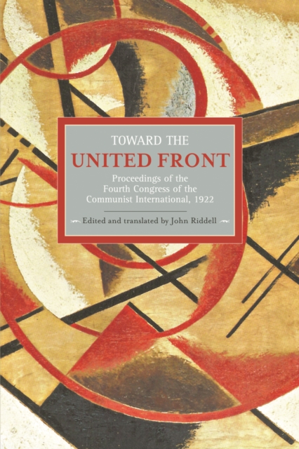 Toward The United Front: Proceedings Of The Fourth Congress Of The Communist International, 1922 : Historical Materialism, Volume 34, Paperback / softback Book