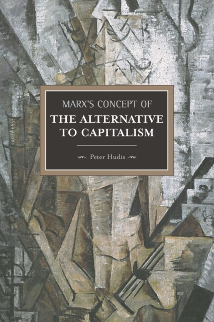 Marx's Concept Of The Alternative To Capitalism : Historical Materialism, Volume 36, Paperback / softback Book