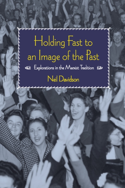 Holding Fast To An Image Of The Past : Essays on Marxism and History, Paperback / softback Book