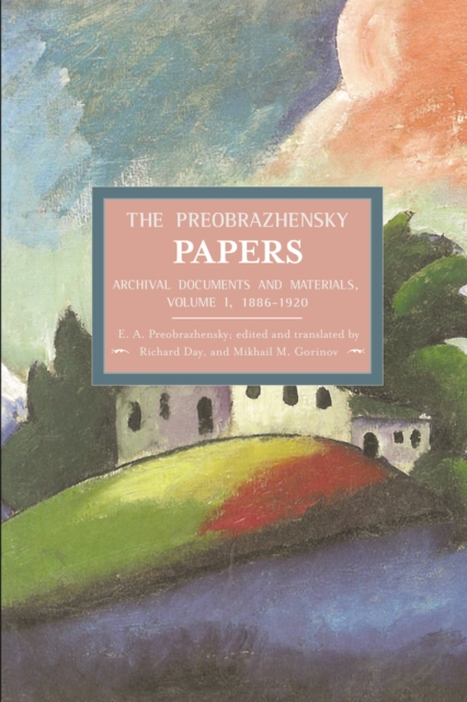 Preobrazhensky Papers, The: Archival Documents And Materials. Volume I. 1886-1920 : Historical Materialism, Volume 47, Paperback / softback Book