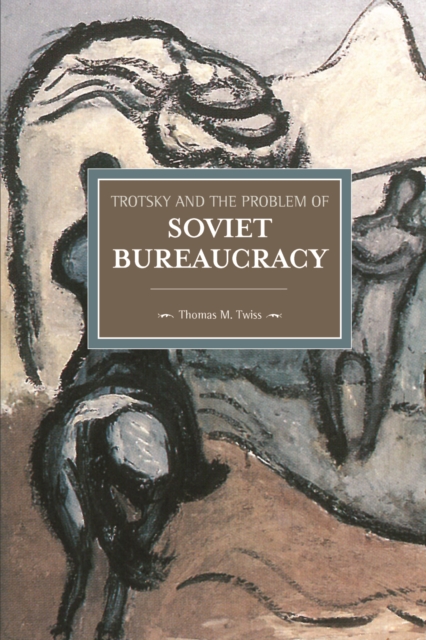Trotsky And The Problem Of Soviet Bureaucracy : Historical Materialism, Volume 67, Paperback / softback Book