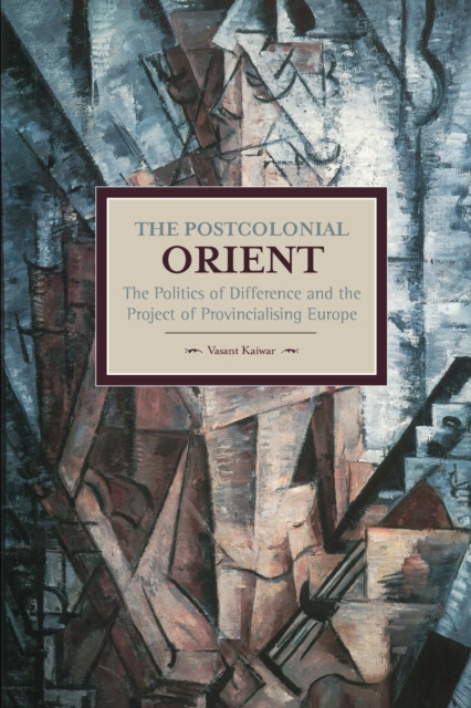 Postcolonial Orient, The: The Politics Of Difference And The Project Of Provincialising Europe : Historical Materialism, Volume 68, Paperback / softback Book