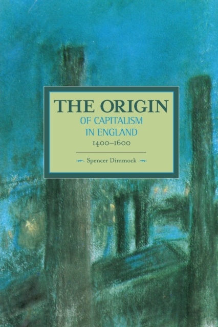 Origin Of Capitalism In England 1400 - 1600 The : Historical Materialism, Volume 74, Paperback / softback Book