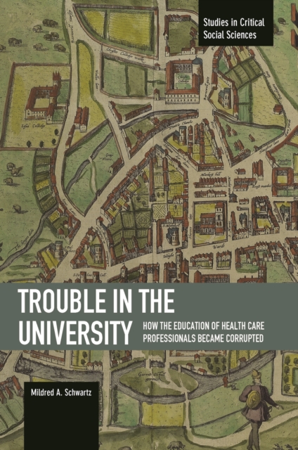 Trouble In The University: How The Education Of Health Care Professionals Became Corrupted : Studies in Critical Social Sciences, Volume 71, Paperback / softback Book