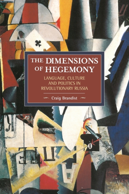 Dimensions Of Hegemony, The: Language, Culture And Politics In Revolutionary Russia : Historical Materialism, Volume 86, Paperback / softback Book