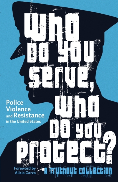 Who Do You Serve, Who Do You Protect? : Police Violence and Resistance in the United States, Paperback / softback Book