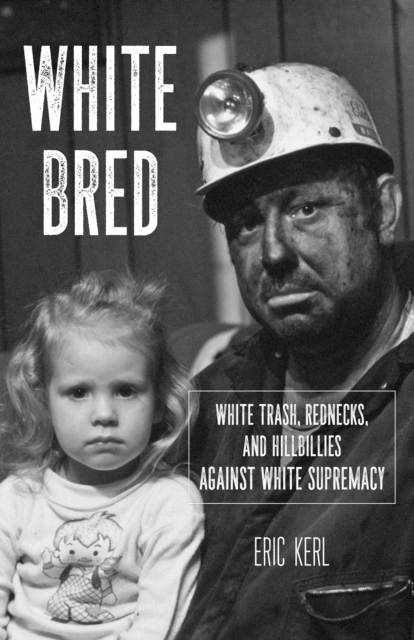 White Bred : Hillbillies, White Trash, and Rednecks Against White Supremacy, Paperback / softback Book