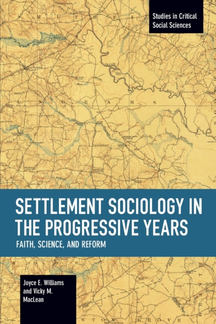 Settlement Sociology In Progressive Years: Faith, Science, And Reform : Studies in Critical Social Sciences, Volume 75, Paperback / softback Book