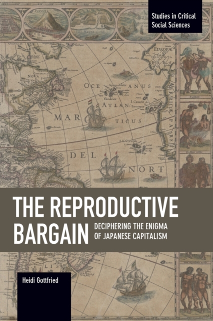 The Reproductive Bargain: Deciphering The Enigma Of Japanese Capitalism : Studies in Critical Social Sciences, Volume 77, Paperback / softback Book