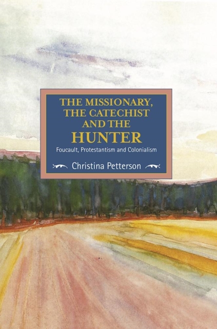 The Missionary, The Catechist And The Hunter: Foucault, Protestantism And Colonialism : Studies in Critical Research on Religion, Volume 4, Paperback / softback Book