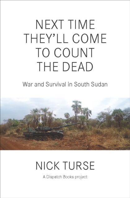 Next Time They'll Come to Count the Dead : War and Survival in South Sudan, EPUB eBook