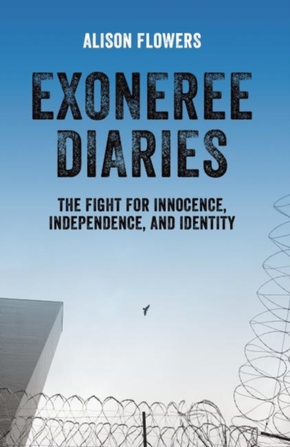 Exoneree Diaries : The Fight for Innocence, Independence, and Identity, Paperback / softback Book