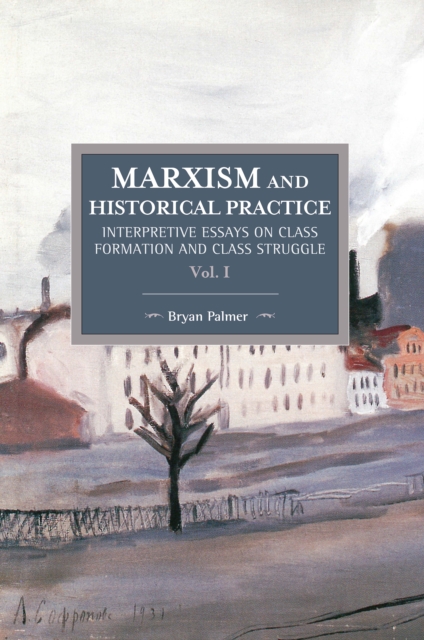 Marxism And Historical Practice: Interpretive Essays On Class Formation And Class Struggle Volume I : Historical Materialism Volume 98, Paperback / softback Book