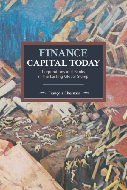 Finance Capital Today : Corporations and Banks in the Lasting Global Slump, Paperback / softback Book