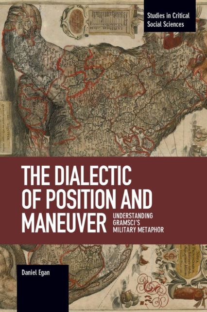 The Dialectic Of Position And Maneuver : Understanding Gramsci's Military Metaphor, Paperback / softback Book