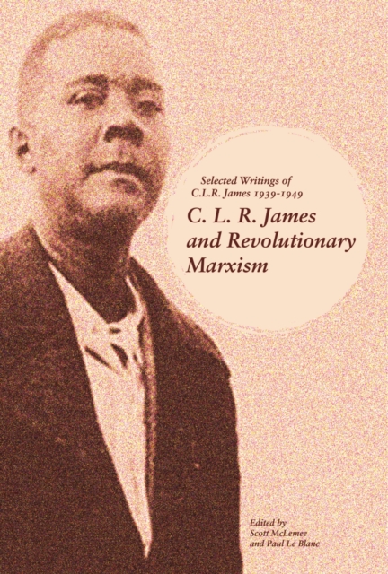 C.l.r. James And Revolutionary Marxism : Selected Writings of C.L.R. James 1939-1949, Paperback / softback Book