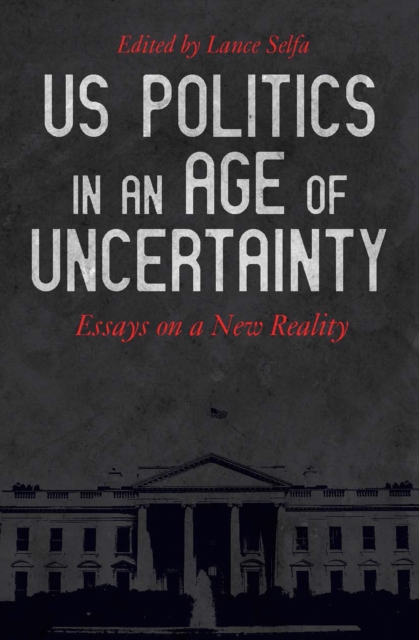 US Politics in an Age of Uncertainty : Essays on a New Reality, EPUB eBook