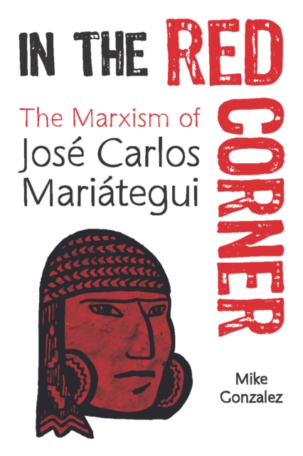 In The Red Corner : The Marxism of Jose Carlos Mariategui, Paperback / softback Book