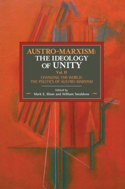 Austro-marxism: The Idealogy Of Unity Volume Ii : Changing the World: The Politics of Austro-Marxism, Paperback / softback Book