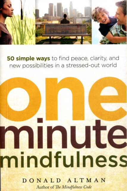 One-minute Mindfulness : 50 Simple Ways to Find Peace, Clarity, and New Possibilities in a Stressed-out World, Paperback / softback Book