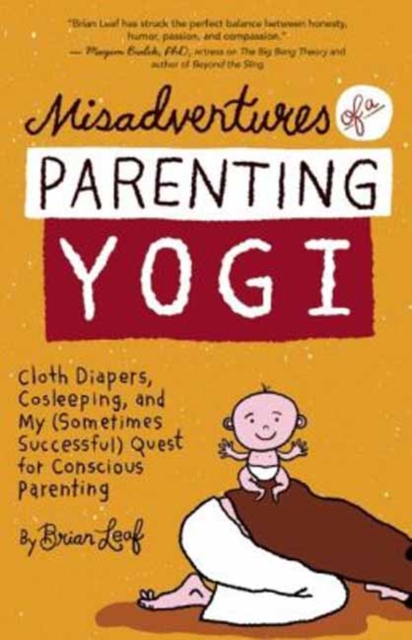 Misadventures of a Parenting Yogi : Cloth Diapers, Cosleeping, and My (Sometimes Successful) Quest for Conscious Parenting, Paperback Book