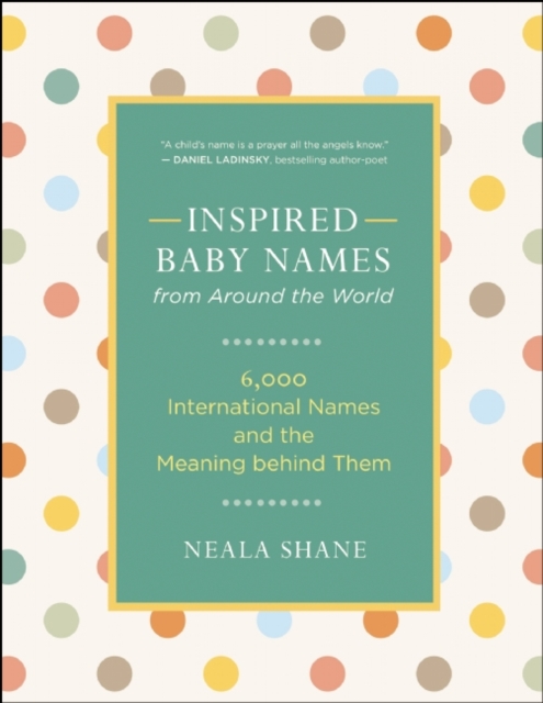 Inspired Baby Names from Around the World : 6,000 Favorite Worldwide Names and the Meaning Behind Them, Paperback / softback Book