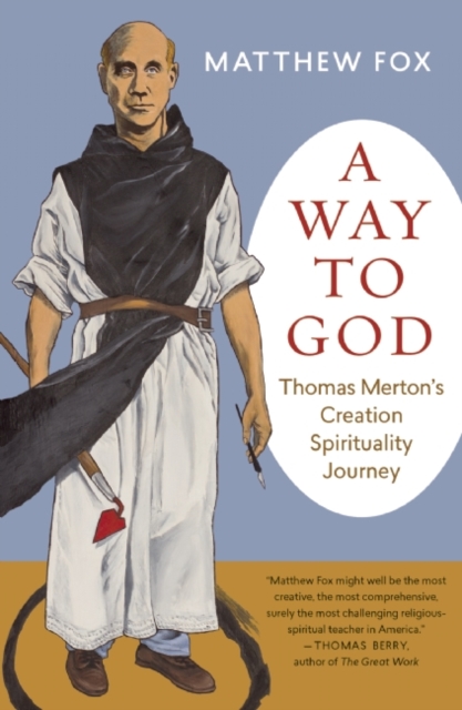 A Way to God : Thomas Merton's Creation Spiritual Journey, Paperback / softback Book